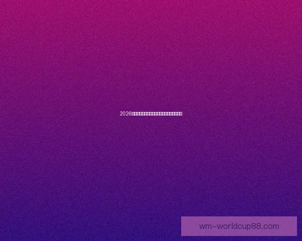 2026世界杯晋级球队全面解析与夺冠热门前瞻分析