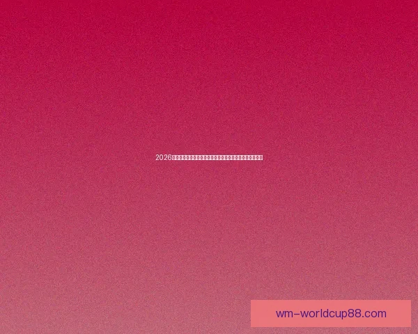 2026世界杯竞猜网站全新上线精准预测赢大奖让您提前锁定冠军